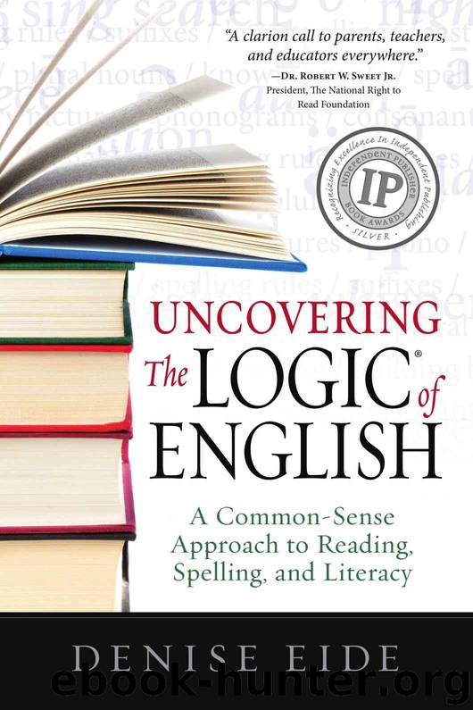 Uncovering The Logic of English: A Common-Sense Approach to Reading, Spelling, and Literacy by Denise Eide