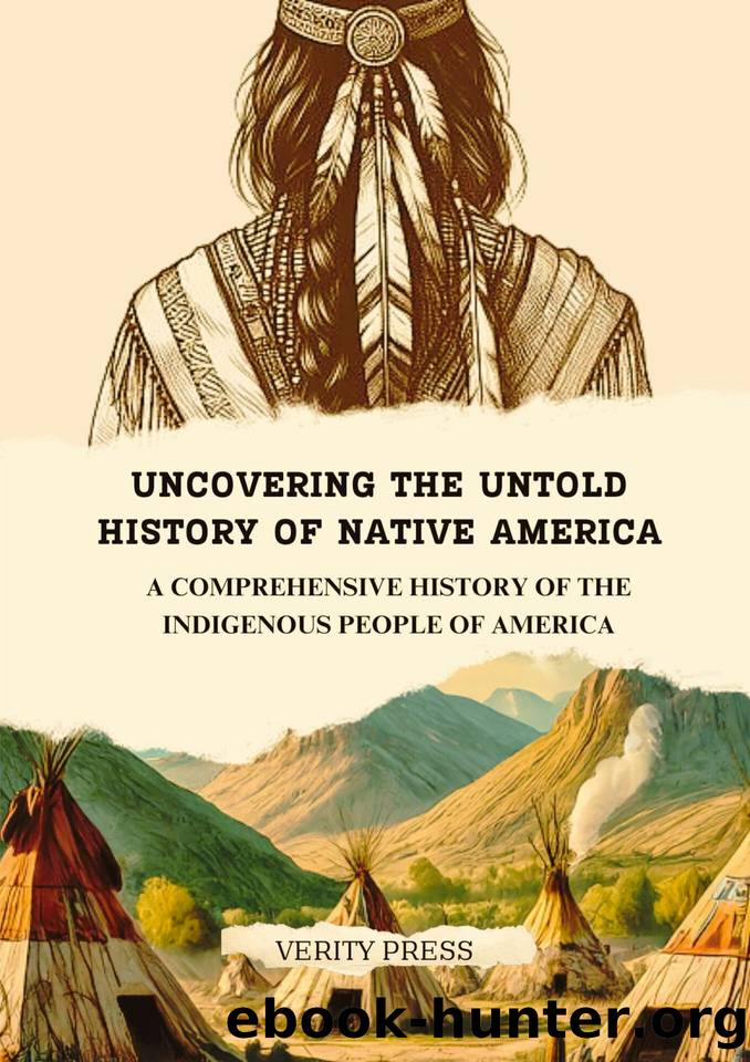 Uncovering the Untold History of Native America : A Comprehensive History of the Indigenous People of America by Press Verity