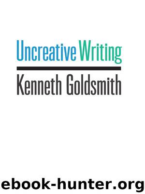 Uncreative Writing: Managing Language in the Digital Age by Kenneth Goldsmith