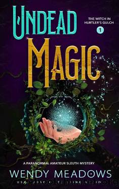 Undead Magic: A Paranormal Amateur Sleuth Mystery (The Witch in Hurtler's Gulch Book 1) by Wendy Meadows