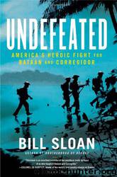 Undefeated: America's Heroic Fight for Bataan and Corregidor by Bill Sloan