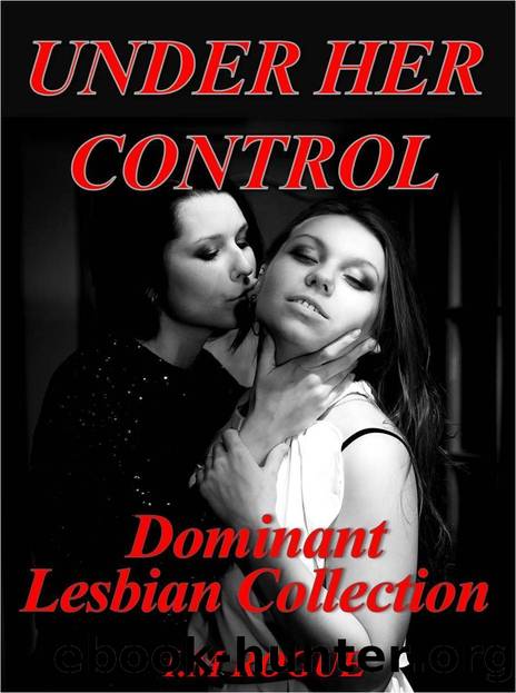 Under Her Control: 4 Lesbian Dominant Submissive BDSM Encounters by I.M. Rogue