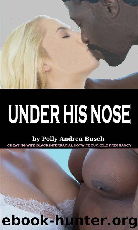 Under His Nose: Cheating Wife Black Interracial Hotwife Cuckold Pregnancy by Polly Andrea Busch