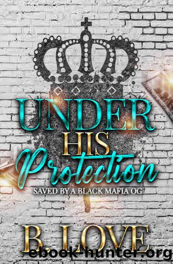 Under His Protection: Saved by a Black Mafia OG (Black Mayhem Mafia Saga Book 4) by B. Love