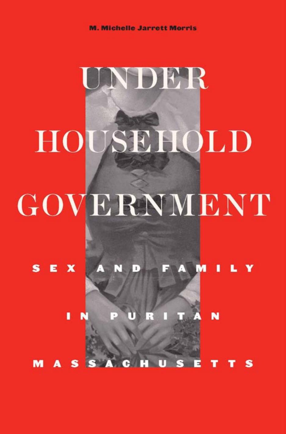 Under Household Government: Sex and Family in Puritan Massachusetts by M. Michelle Jarrett Morris