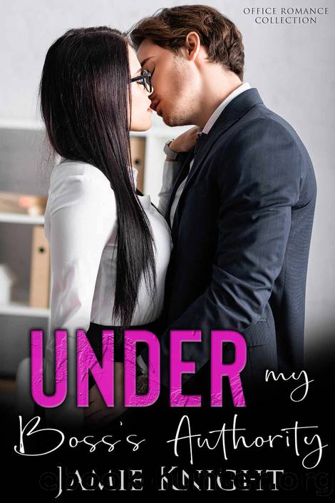 Under My Boss's Authority: Office Romance Collection by Jamie Knight