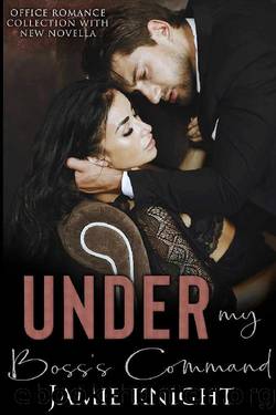 Under My Boss's Command: Office Romance Collection with New Novella by Jamie Knight
