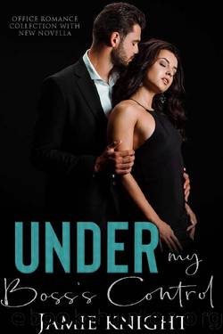 Under My Boss's Control: Office Romance Collection with New Novella by Jamie Knight