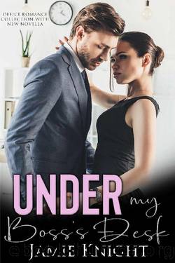 Under My Boss's Desk: Office Romance Collection with New Novella (Under Him Book 4) by Jamie Knight