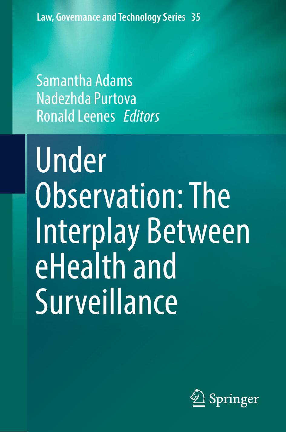 Under Observation: The Interplay Between eHealth and Surveillance by Samantha Adams Nadezhda Purtova Ronald Leenes (eds.)