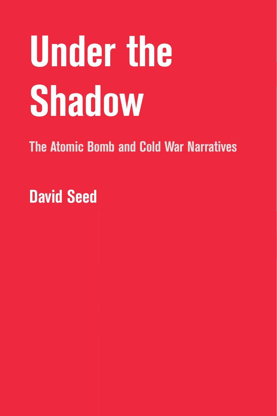Under The Shadow: The Atomic Bomb and Cold War Narratives by David Seed