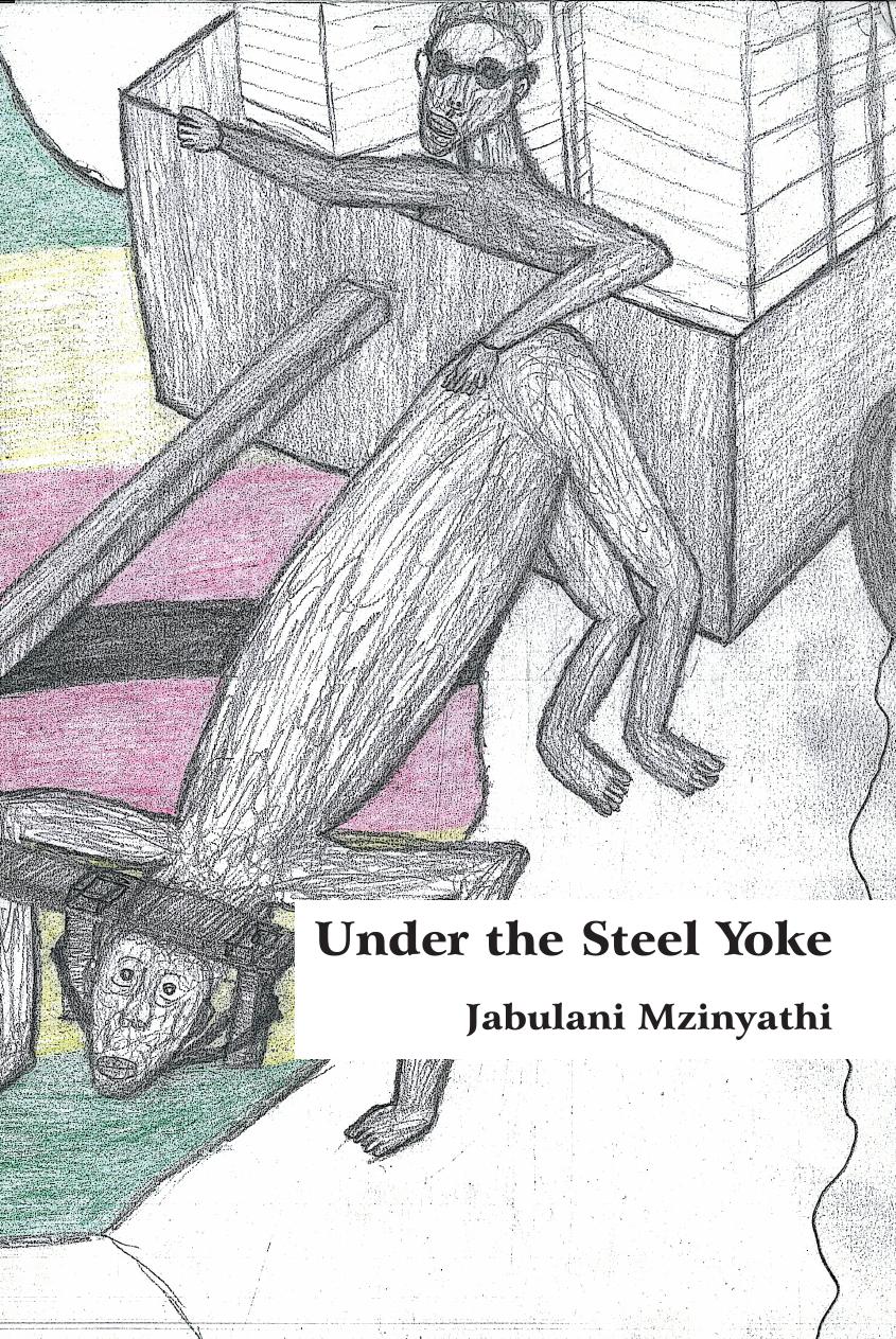 Under The Steel Yoke by Jabulani Mzinyathi