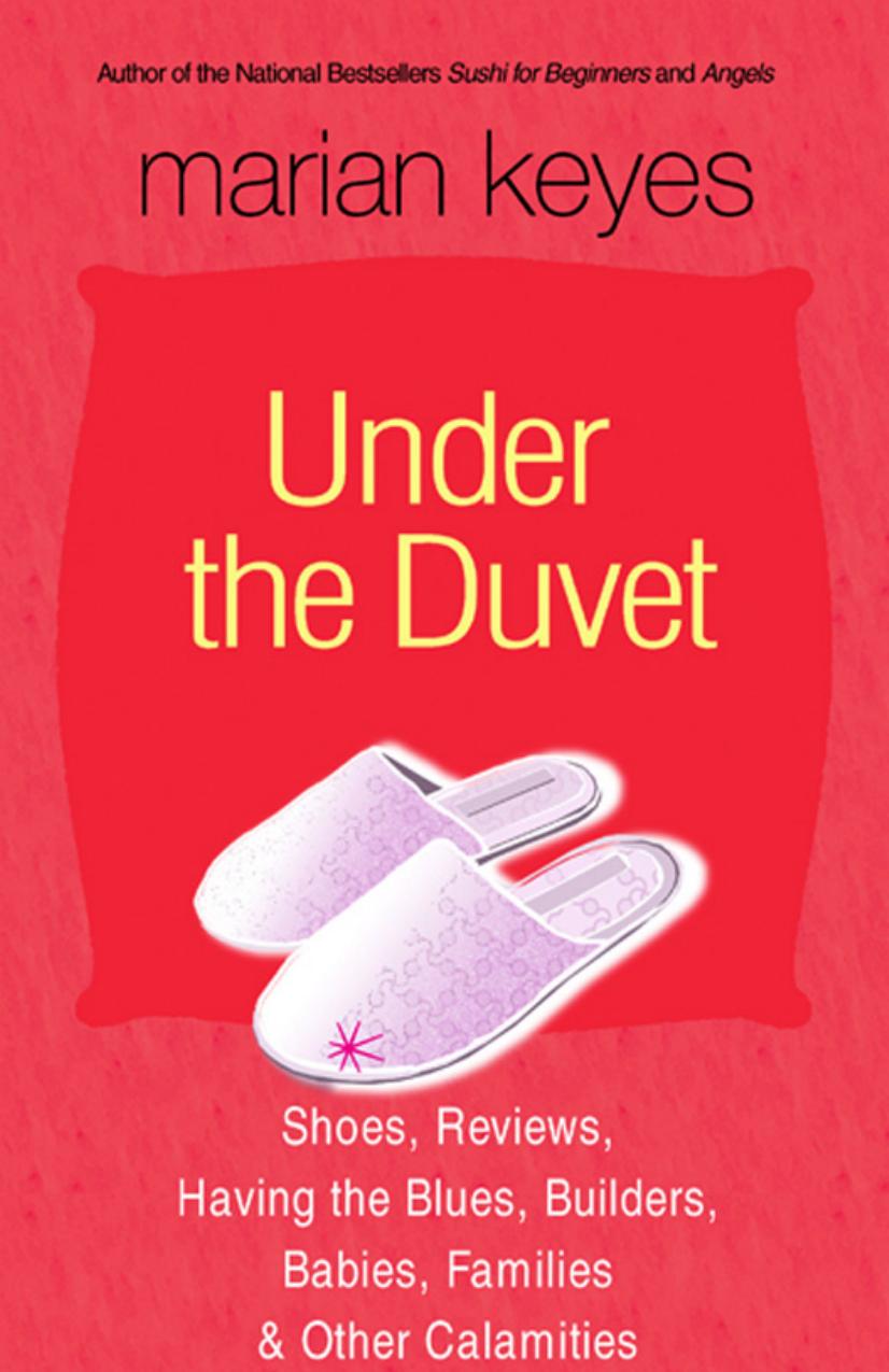 Under the Duvet: Shoes, Reviews, Having the Blues, Builders, Babies, Families and Other Calamities by Marian Keyes