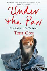 Under the Paw: Confessions of a Cat Man by Tom Cox