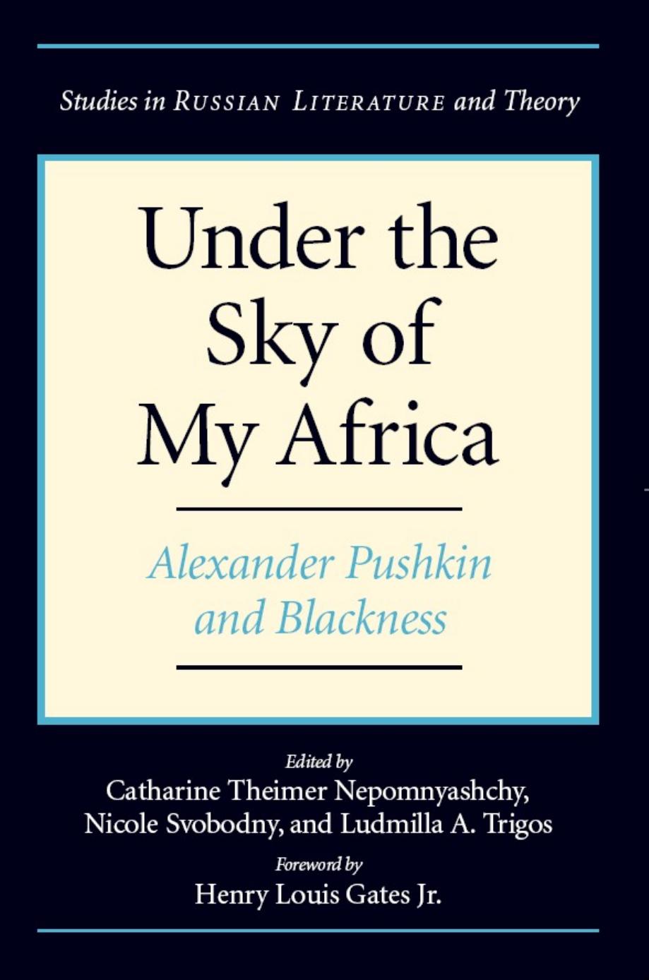 Under the Sky of My Africa : Alexander Pushkin and Blackness by Catharine Theimer Nepomnyashchy