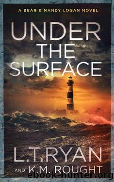 Under the Surface: A Gripping Bear and Mandy Logan Mystery (Bear & Mandy Logan Book 2) by L.T. Ryan & K.M. Rought