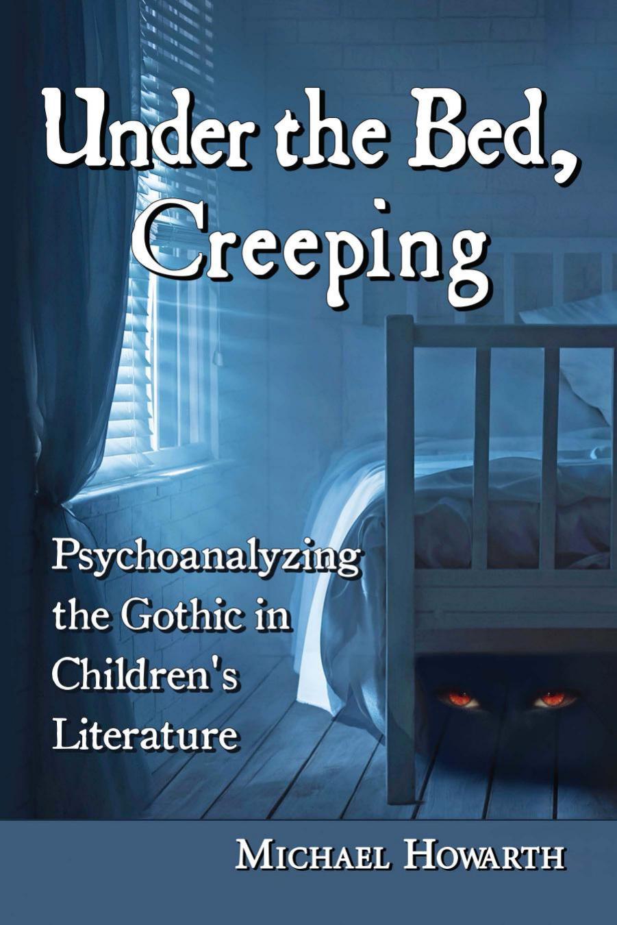 Under the bed, creeping : psychoanalyzing the Gothic in children's literature by Howarth Michael