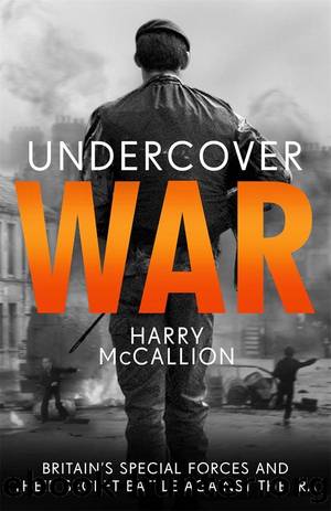 Undercover War: Britain's Special Forces and Their Secret Battle Against the IRA by Harry McCallion