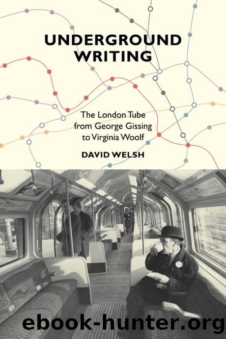 Underground Writing : The London Tube from George Gissing to Virginia Woolf by David Welsh