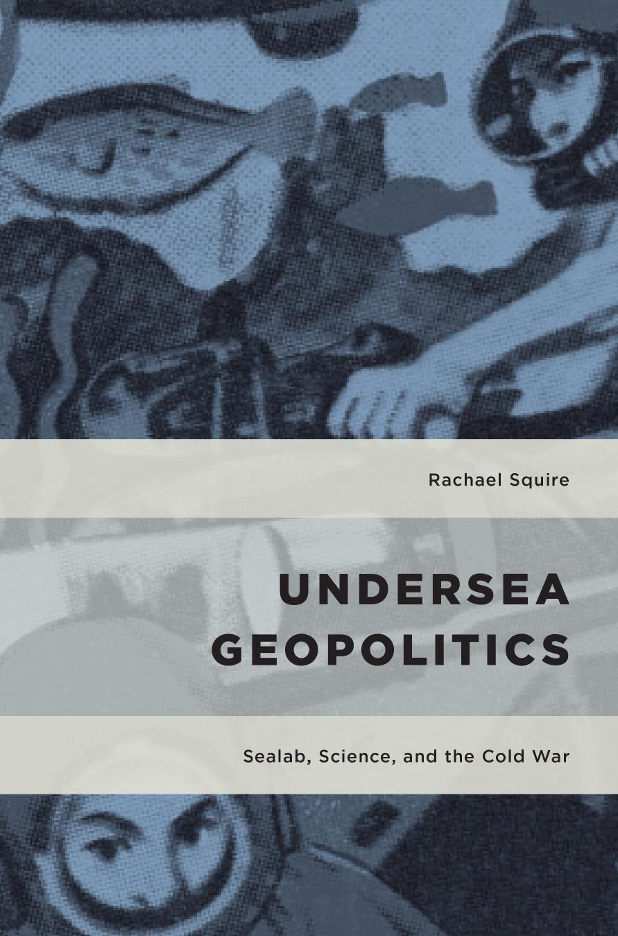 Undersea Geopolitics: Sealab, Science, and the Cold War by Rachael Squire