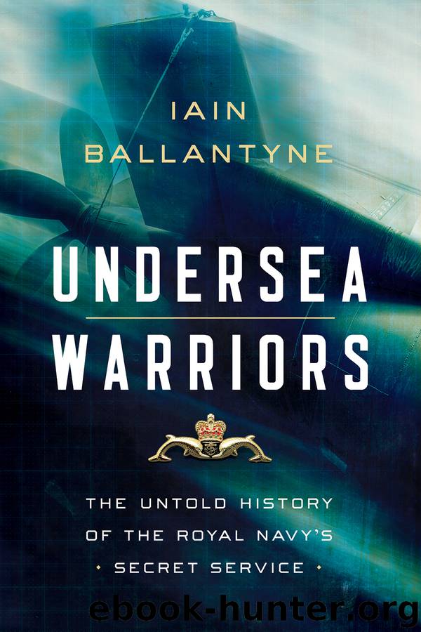 Undersea Warriors: The Untold History of the Royal Navy's Secret Service by Iain Ballantyne & Iain Ballantyne