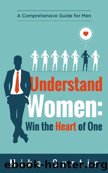 Understand Women: Win the Heart of One: A Comprehensive Guide for Men (relationship advice for men, dating advice for men, actionable wisdom) by Mike Curtis