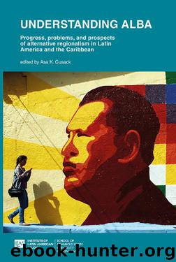 Understanding ALBA: Progress, problems and prospects of alternative regionalism in Latin America and the Caribbean by Asa Cusack