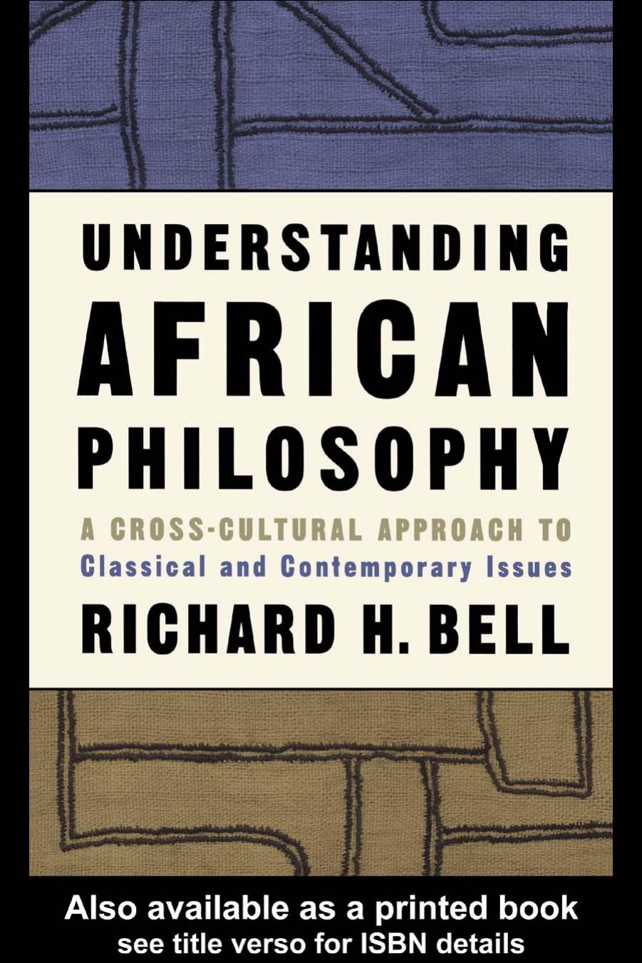 Understanding African Philosophy: A Cross-cultural Approach to Classical and Contemporary Issues by Richard H. Bell