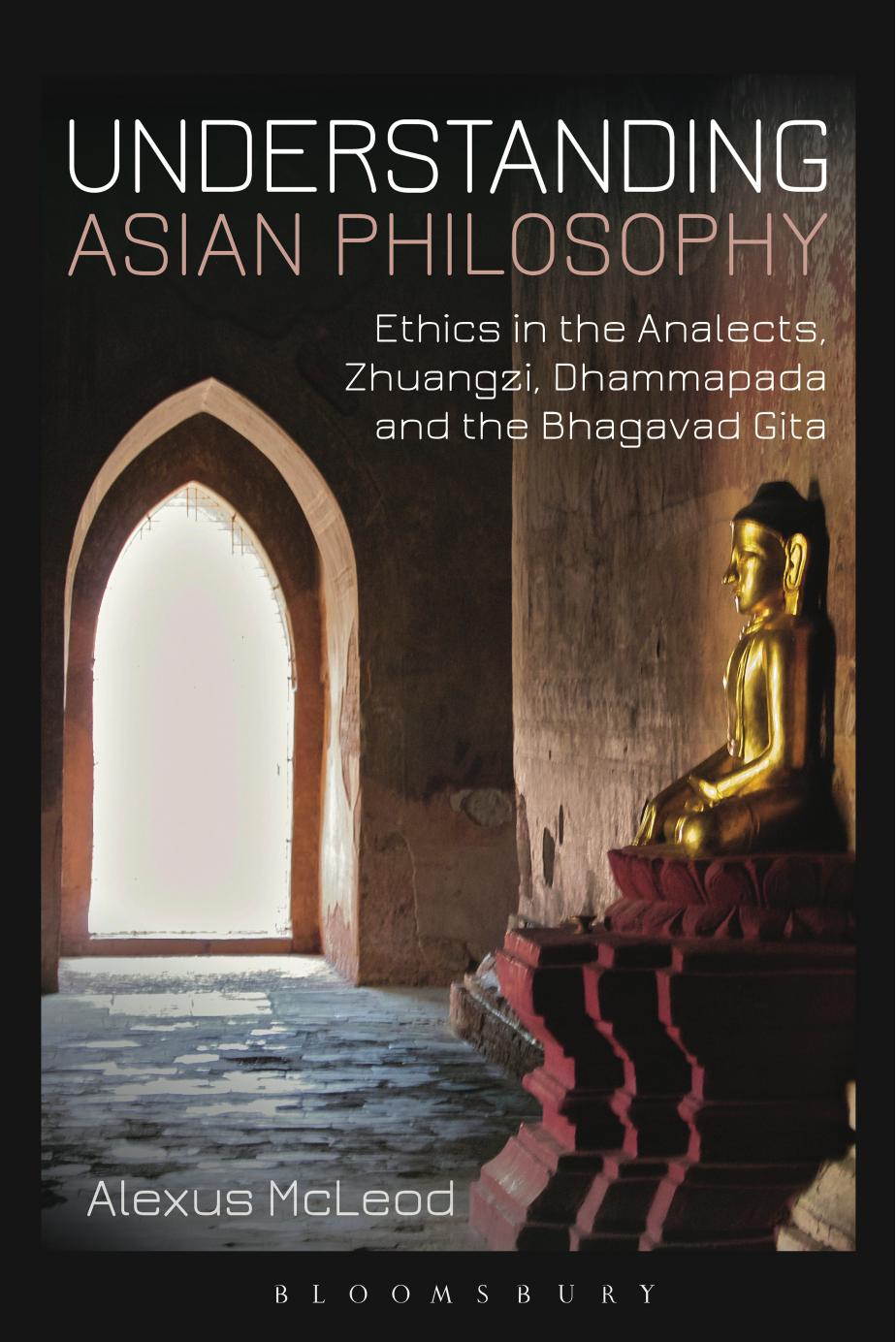 Understanding Asian Philosophy: Ethics in the Analects, Zhuangzi, Dhammapada and the Bhagavad Gita by Alexus McLeod