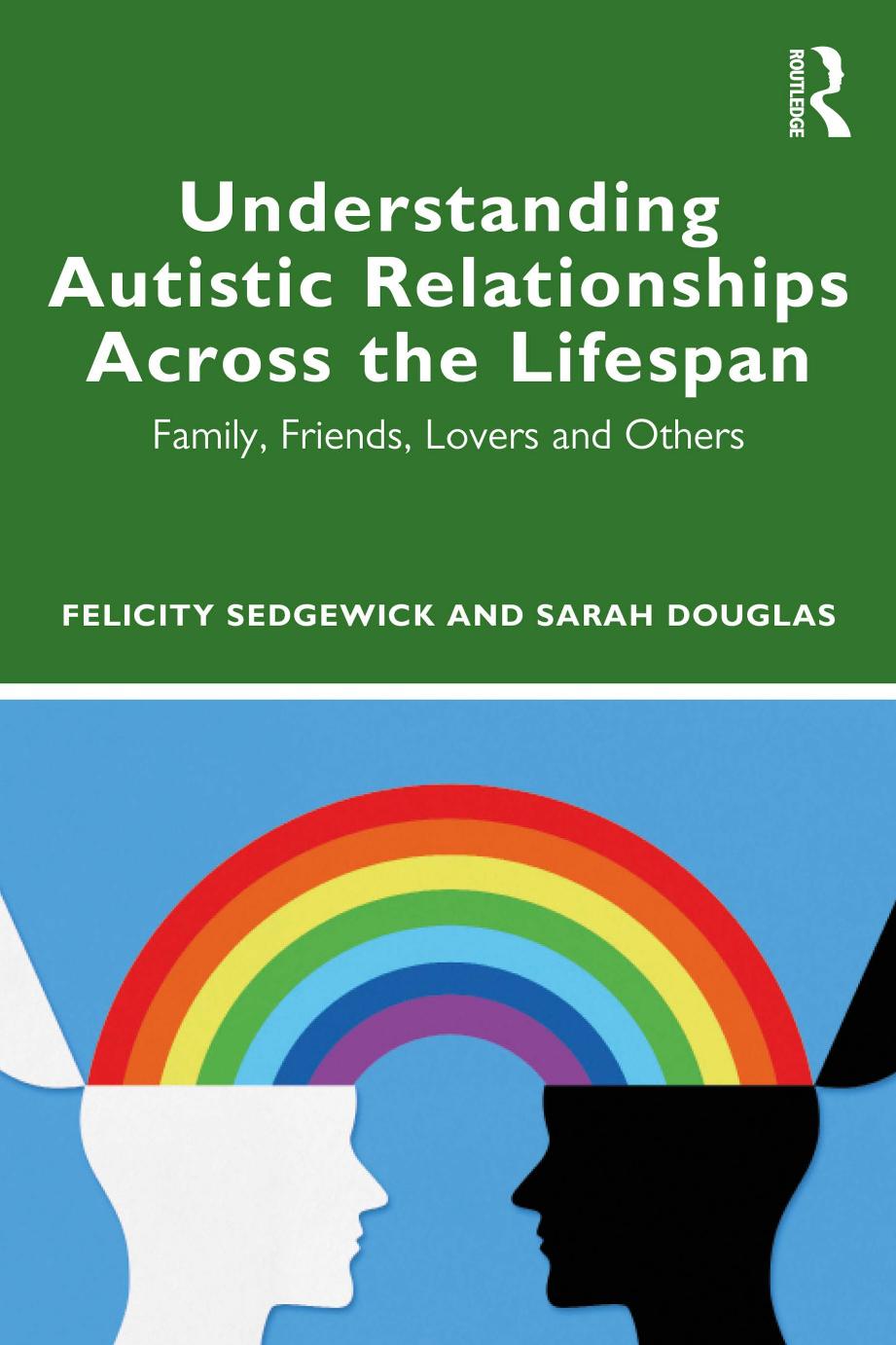 Understanding Autistic Relationships Across the Lifespan: Family, Friends, Lovers and Others by Felicity Sedgewick Sarah Douglas