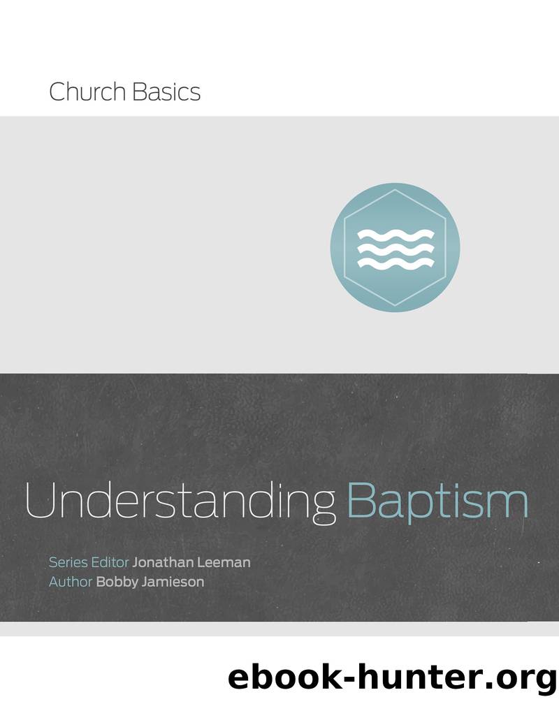 Understanding Baptism by Jonathan Leeman & Bobby Jamieson