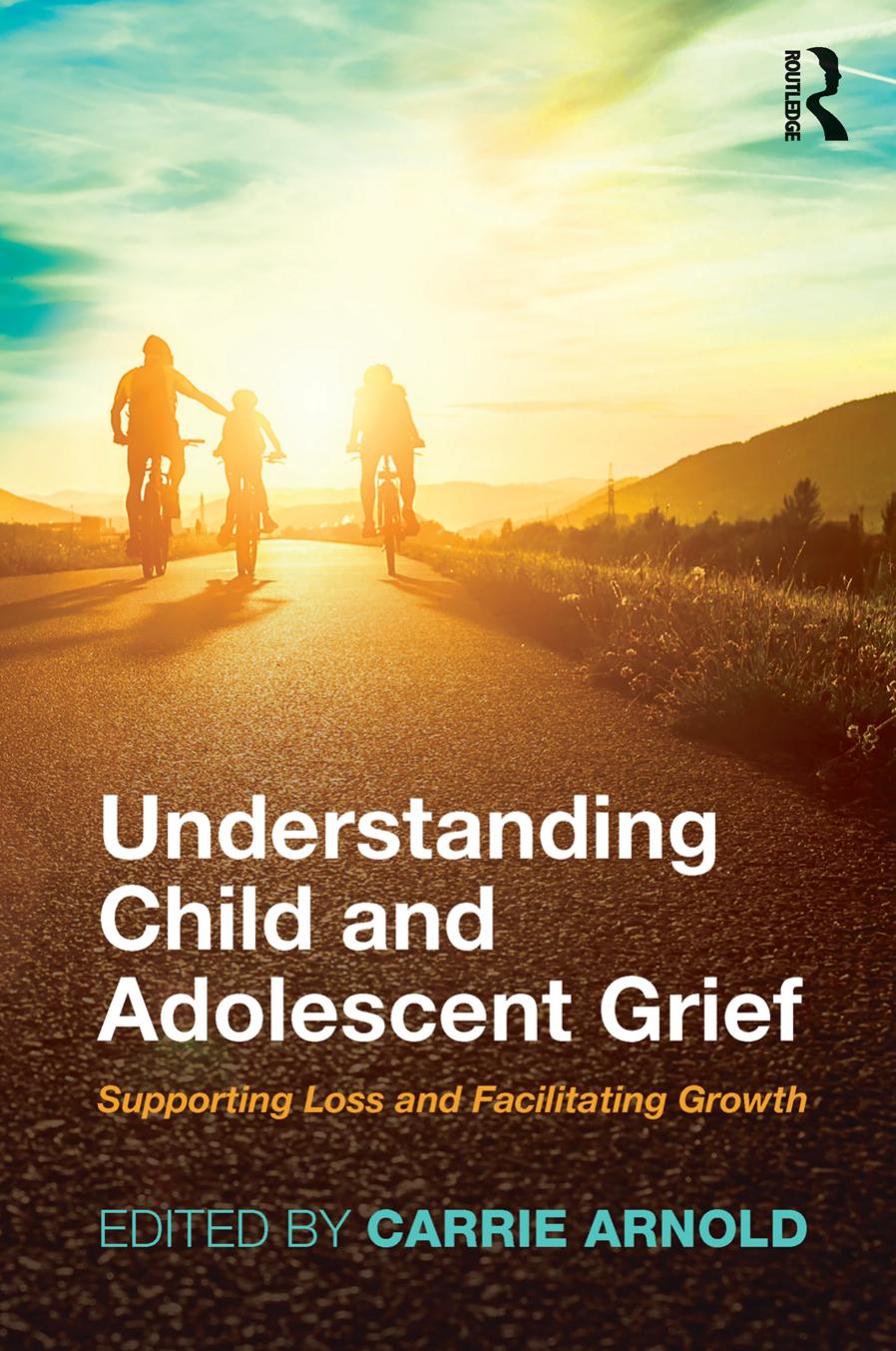 Understanding Child and Adolescent Grief: Supporting Loss and Facilitating Growth by Carrie Arnold (editor)
