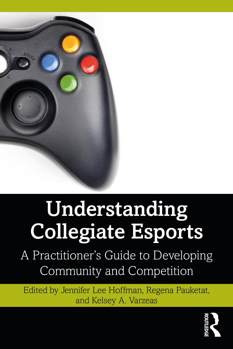 Understanding Collegiate Esports: A Practitioner's Guide to Developing Community and Competition by Jennifer Lee Hoffman Regena Pauketat Kelsey A. Varzeas