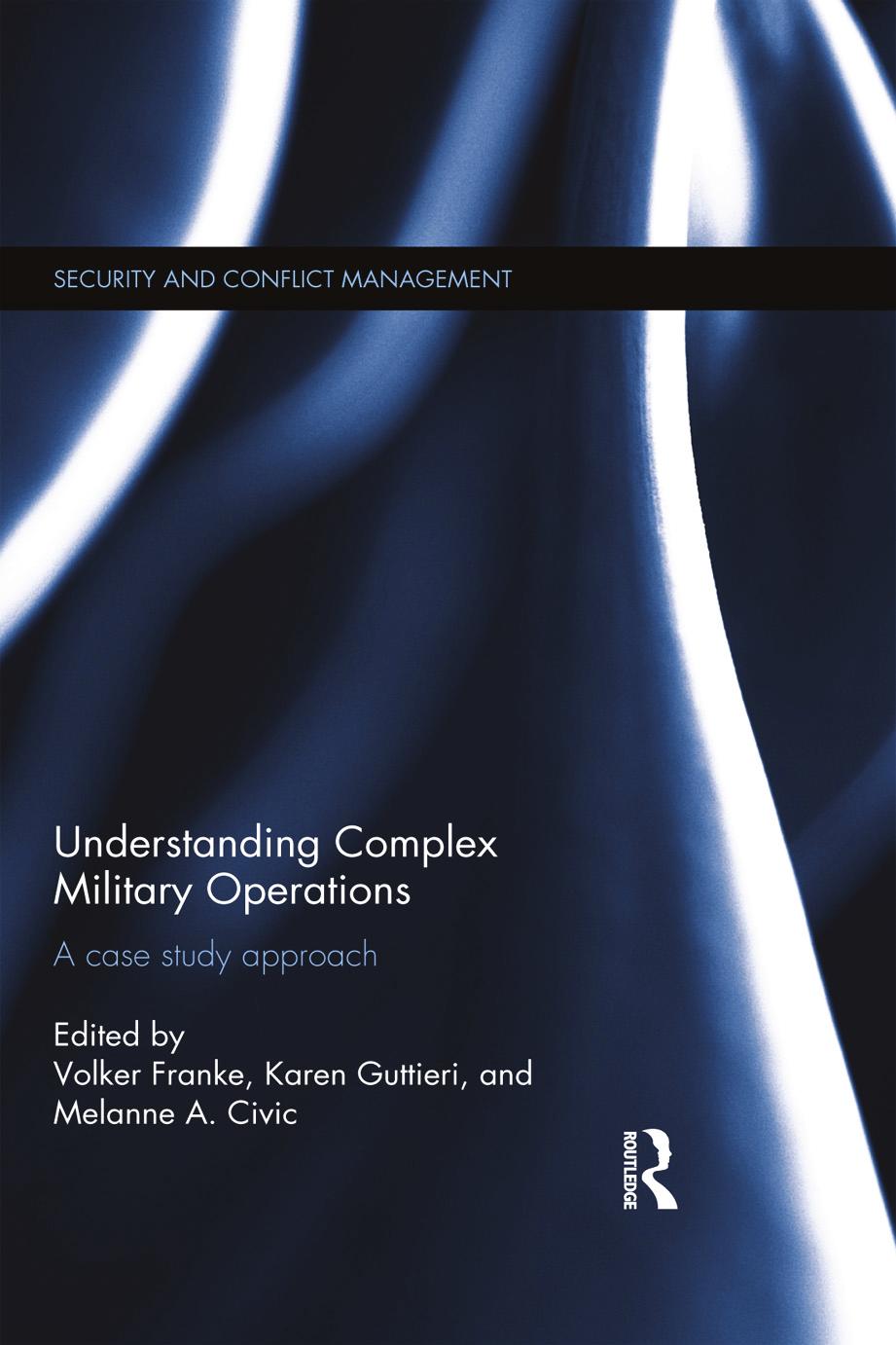 Understanding Complex Military Operations: A case study approach by Karen Guttieri (editor) Volker Franke (editor) Melanne Civic (editor)