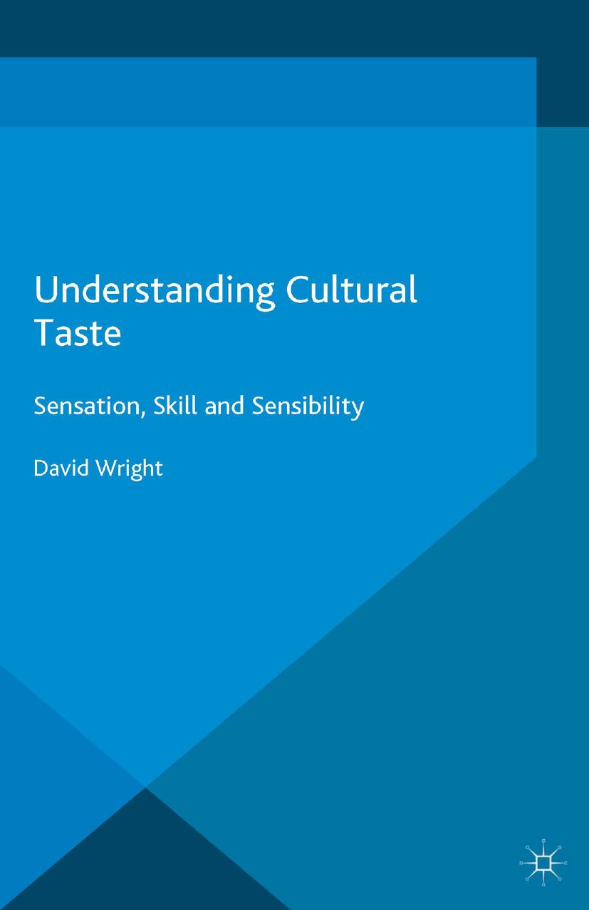 Understanding Cultural Taste: Sensation, Skill and Sensibility by David Wright (auth.)