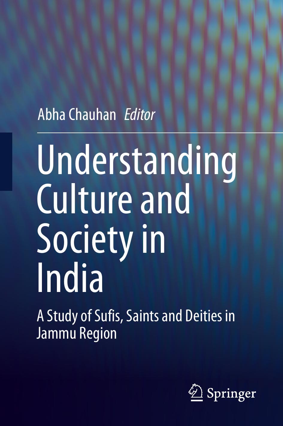 Understanding Culture and Society in India: A Study of Sufis, Saints and Deities in Jammu Region by Abha Chauhan
