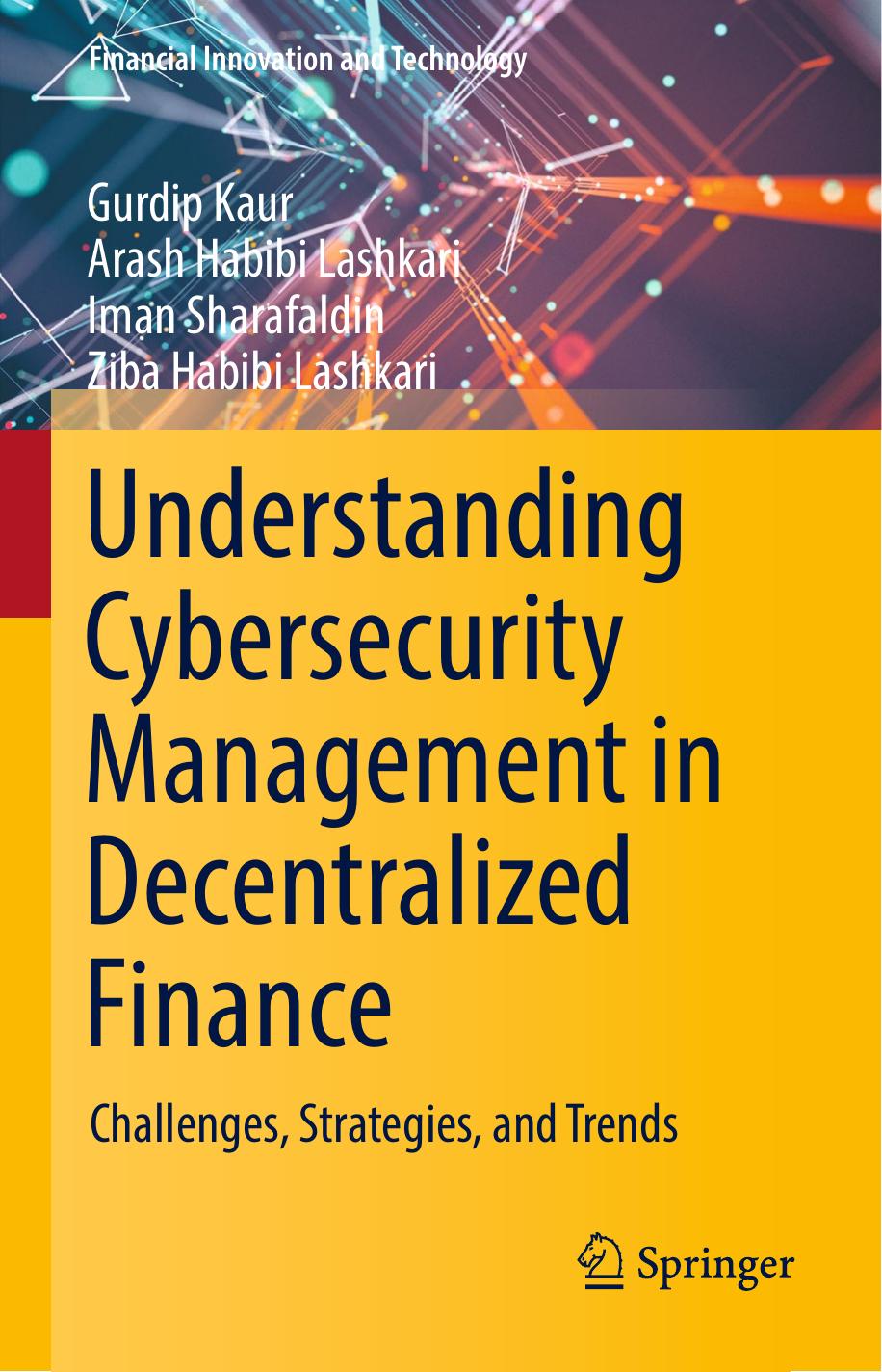 Understanding Cybersecurity Management in Decentralized Finance: Challenges, Strategies, and Trends by Gurdip Kaur Arash Habibi Lashkari Iman Sharafaldin Ziba Habibi Lashkari