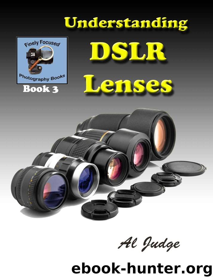 Understanding DSLR Lenses: An Illustrated Guidebook (Finely Focused Photography Books 3) by Al Judge
