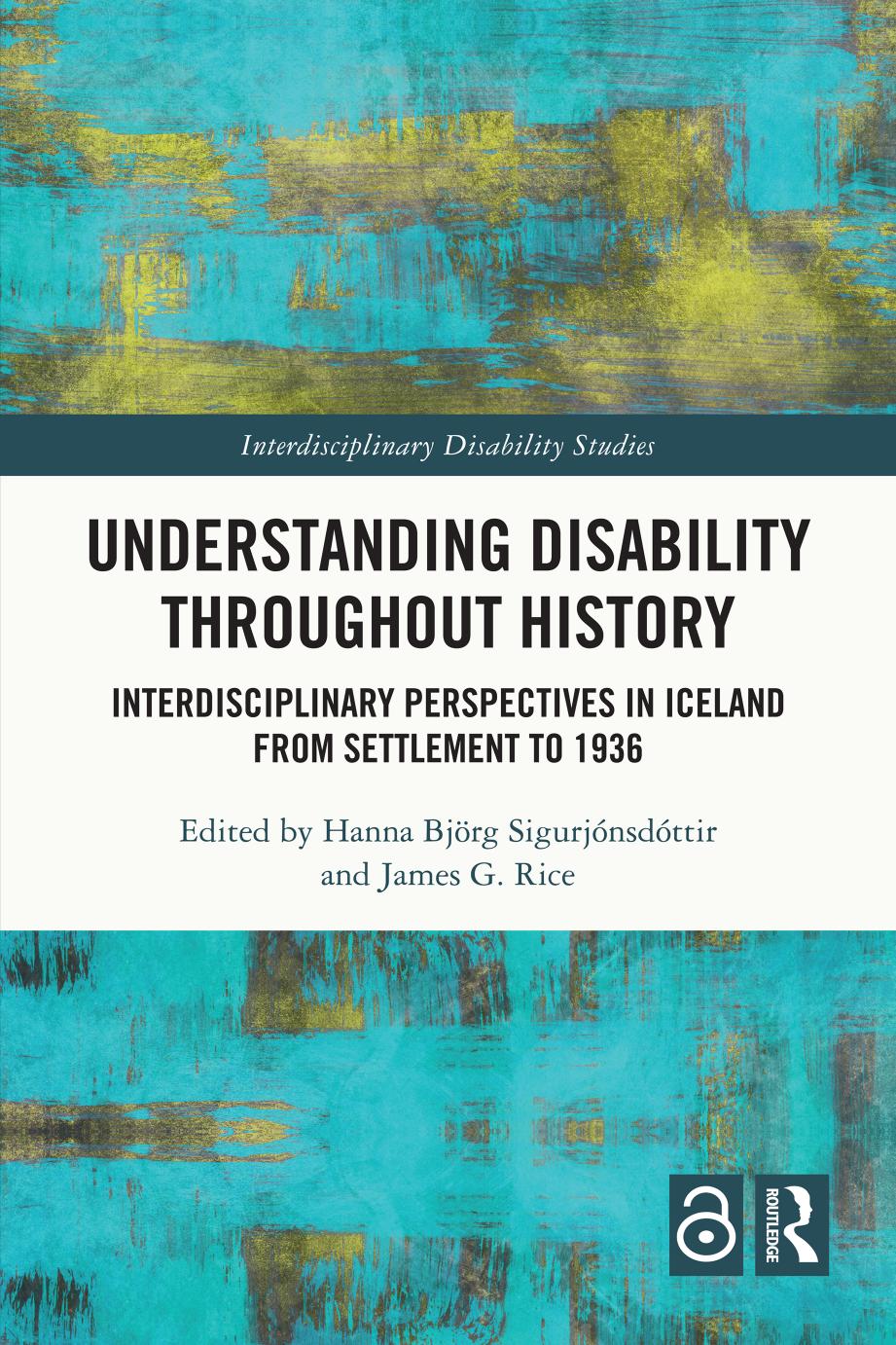 Understanding Disability Throughout History: Interdisciplinary Perspectives in Iceland from Settlement to 1936 by Hanna Björg Sigurjónsdóttir James G. Rice