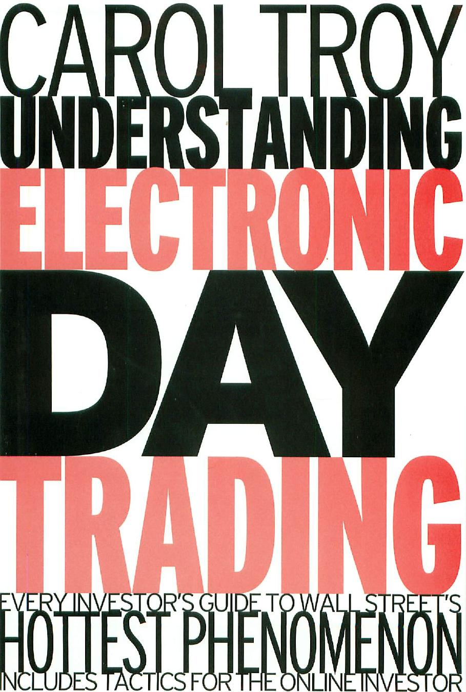 Understanding Electronic Day Trading: Every Investor's Guide to Wall Street's Hottest Phenomenon by Carol A. Troy