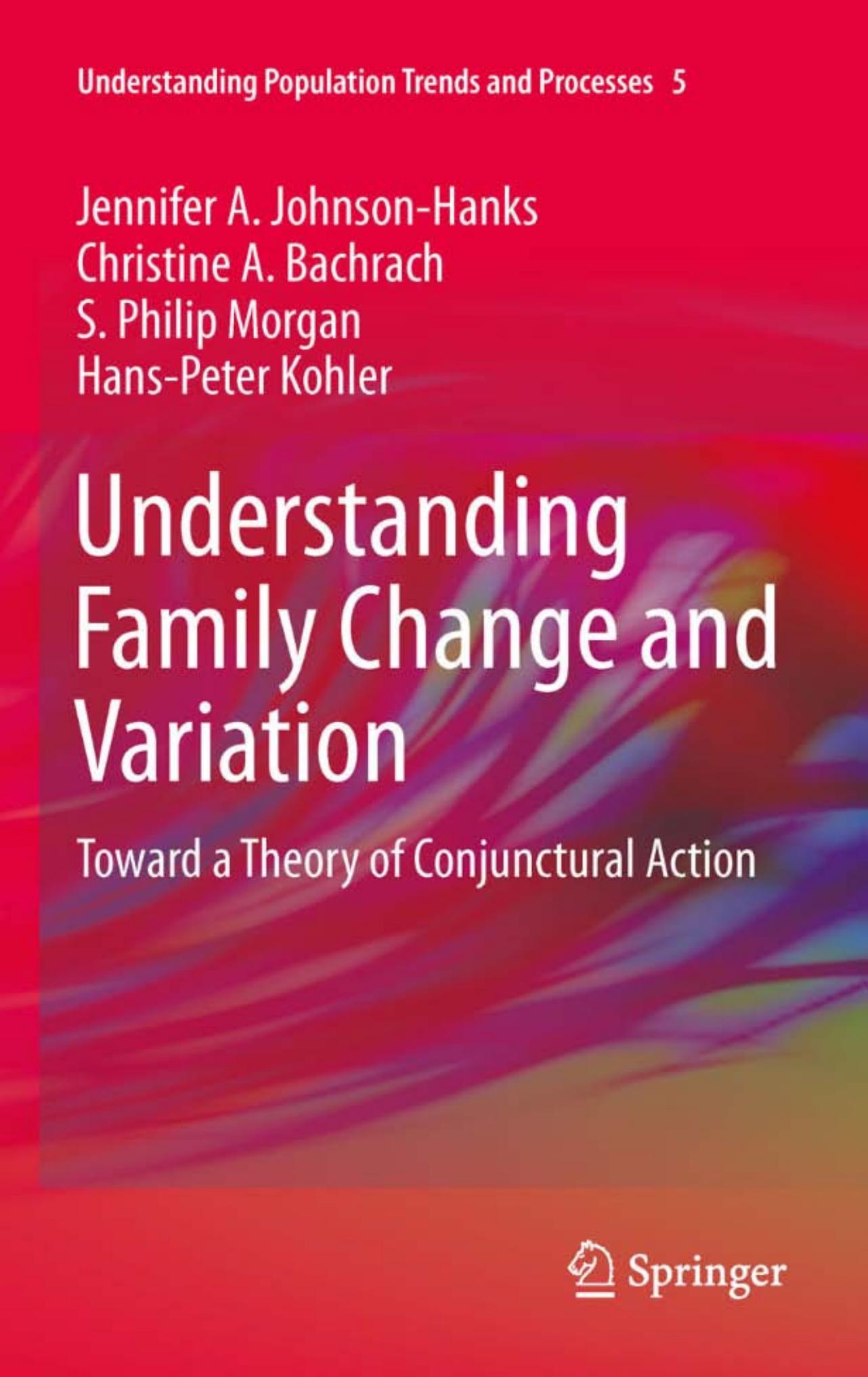 Understanding Family Change and Variation: Toward a Theory of Conjunctural Action by Jennifer A. Johnson-Hanks Christine A. Bachrach S. Philip Morgan Hans-Peter Kohler (auth.)
