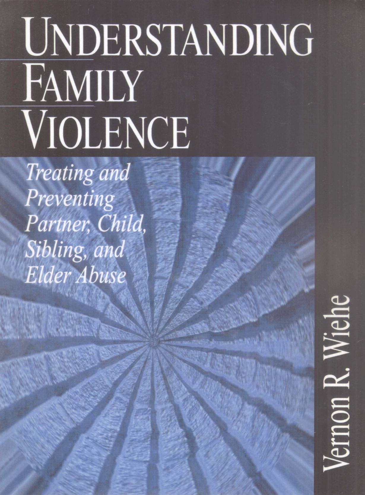 Understanding Family Violence: Treating and Preventing Partner, Child, Sibling and Elder Abuse by Vernon R. Wiehe