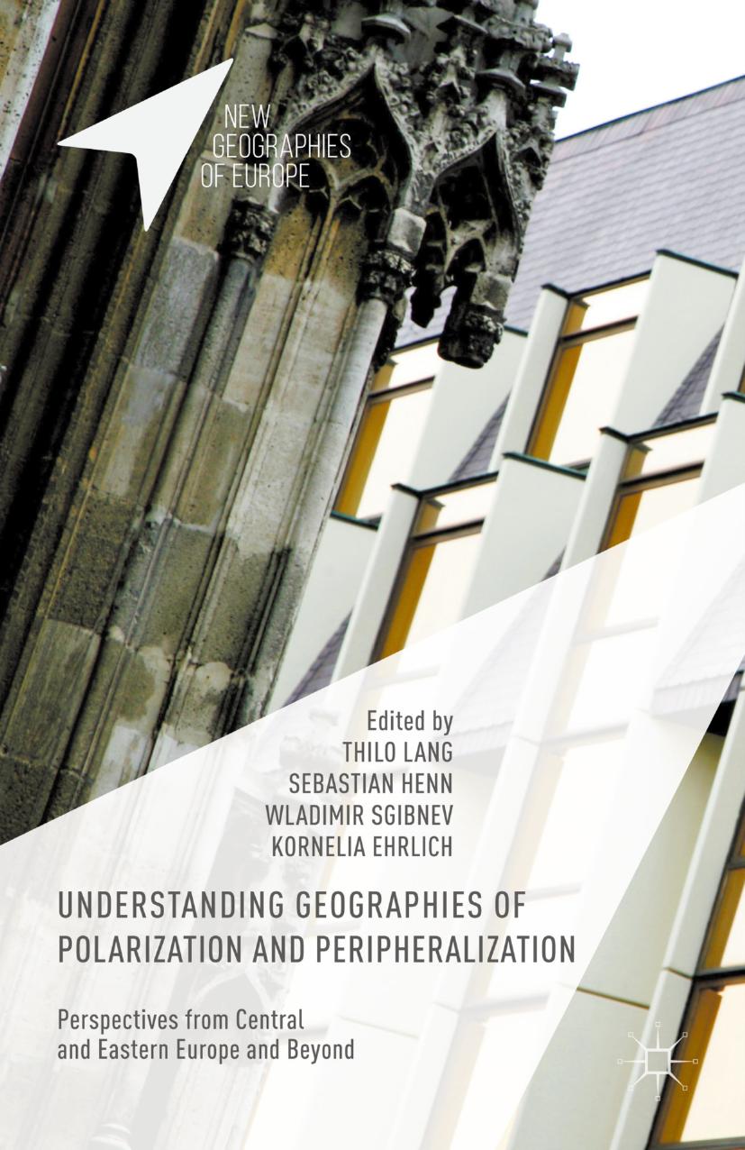 Understanding Geographies of Polarization and Peripheralization: Perspectives from Central and Eastern Europe and Beyond by Thilo Lang Sebastian Henn Wladimir Sgibnev Kornelia Ehrlich (eds.)