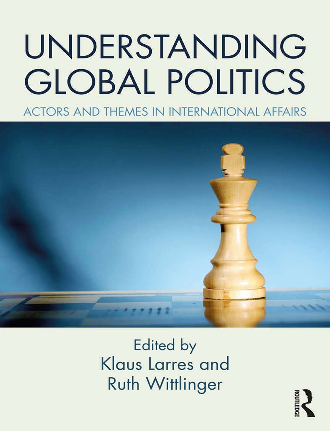 Understanding Global Politics; Actors and Themes in International Affairs by Klaus Larres & Ruth Wittlinger