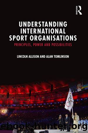 Understanding International Sport Organisations: Principles, Power and Possibilities by Lincoln Allison & Alan Tomlinson