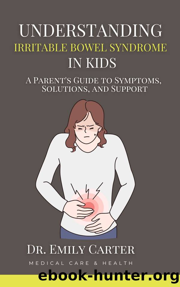 Understanding Irritable Bowel Syndrome in Kids: A Parent's Guide to Symptoms, Solutions, and Support by Carter Dr. Emily