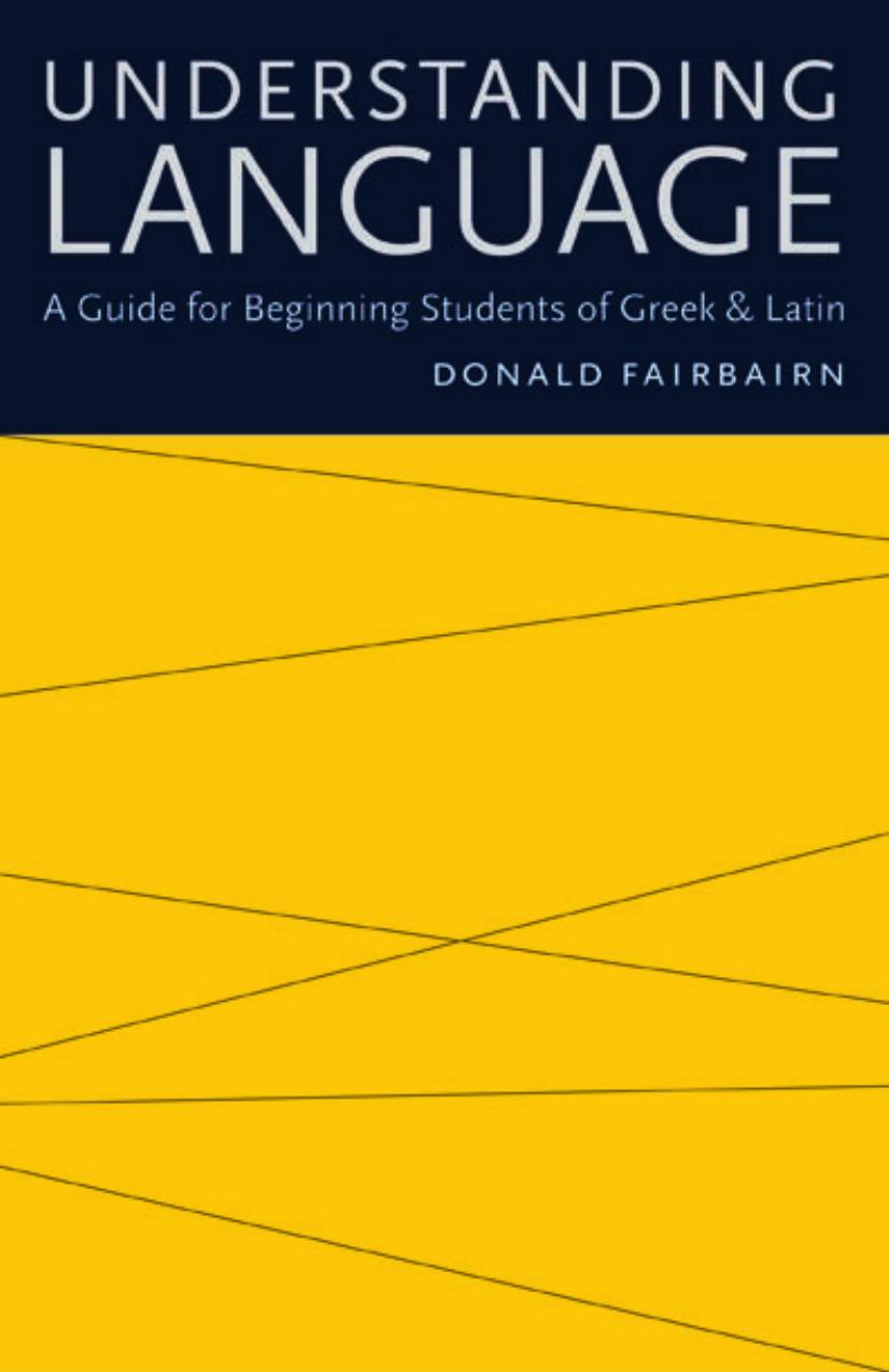 Understanding Language: A Guide for Beginning Students of Greek and Latin by Donald Fairbairn