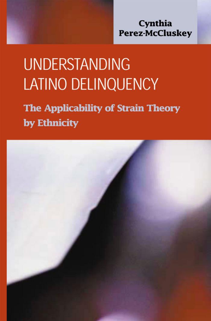 Understanding Latino Delinquency: The Applicability of Strain Theory by Ethnicity (Criminal Justice Recent Scholarship) by Cynthia Perez McCluskey