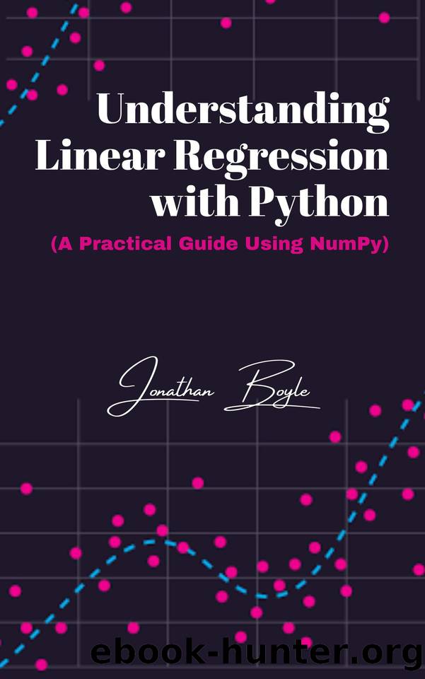 Understanding Linear Regression with Python: (A Practical Guide Using NumPy) by Boyle Jonathan