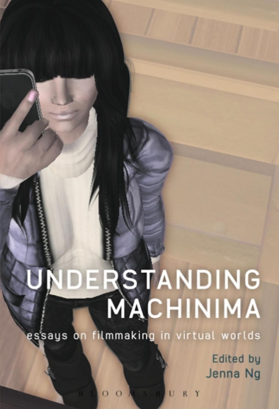 Understanding Machinima: Essays on Filmmaking in Virtual Worlds by Jenna Ng (editor)